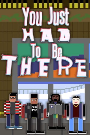You Just Had to Be There