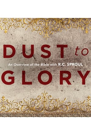 Dust to Glory: An Overview of the Bible with R.C. Sproul