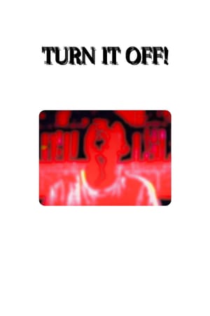 TURN IT OFF!